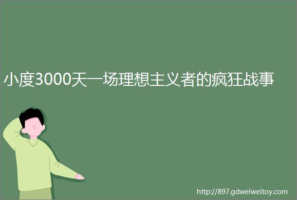 小度3000天一场理想主义者的疯狂战事